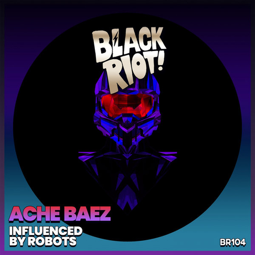 Ache Baez - Influenced by Robots [BLACKRIOTD104]